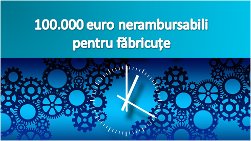 Programul Microindustrilaizare:100.000 euro nerambursabili, de la stat! Vezi toate detaliile